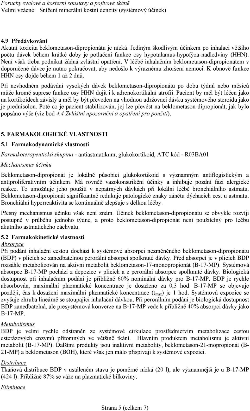 V léčbě inhalačním beklometason-dipropionátem v doporučené dávce je nutno pokračovat, aby nedošlo k výraznému zhoršení nemoci. K obnově funkce HHN osy dojde během 1 až 2 dnů.