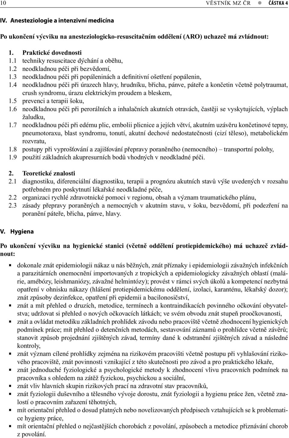 4 neodkladnou péči při úrazech hlavy, hrudníku, břicha, pánve, páteře a končetin včetně polytraumat, crush syndromu, úrazu elektrickým proudem a bleskem, 1.5 prevenci a terapii šoku, 1.