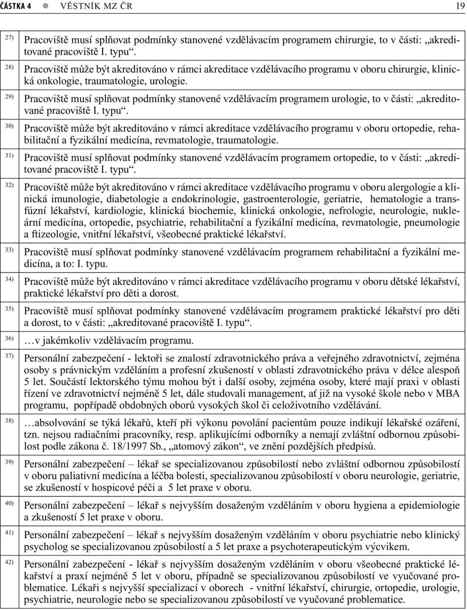 29) Pracoviště musí splňovat podmínky stanovené vzdělávacím programem urologie, to v části: akreditované pracoviště I. typu.