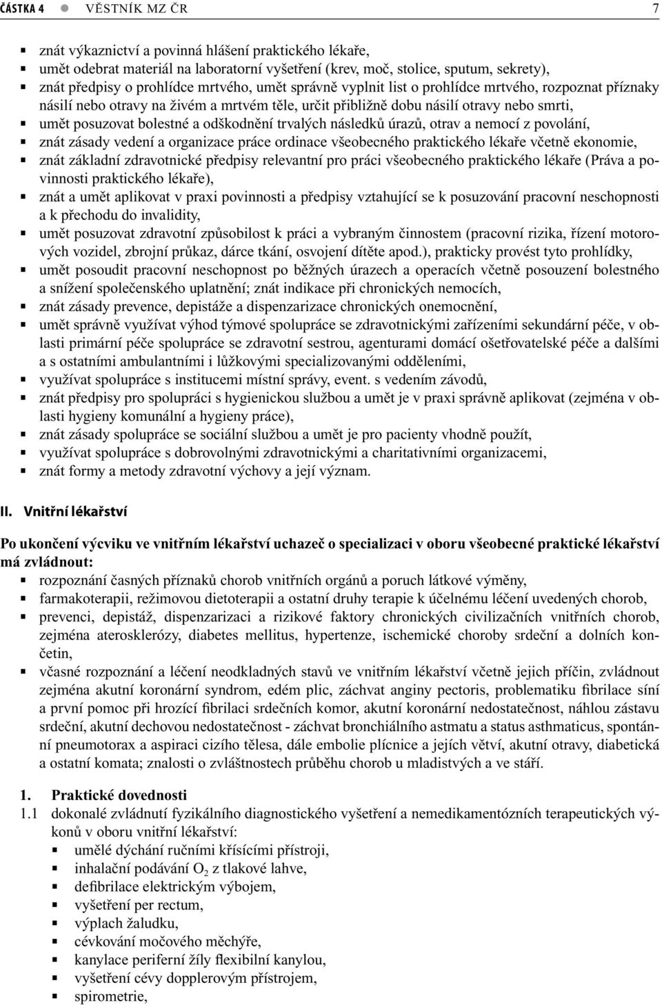 odškodnění trvalých následků úrazů, otrav a nemocí z povolání, znát zásady vedení a organizace práce ordinace všeobecného praktického lékaře včetně ekonomie, znát základní zdravotnické předpisy