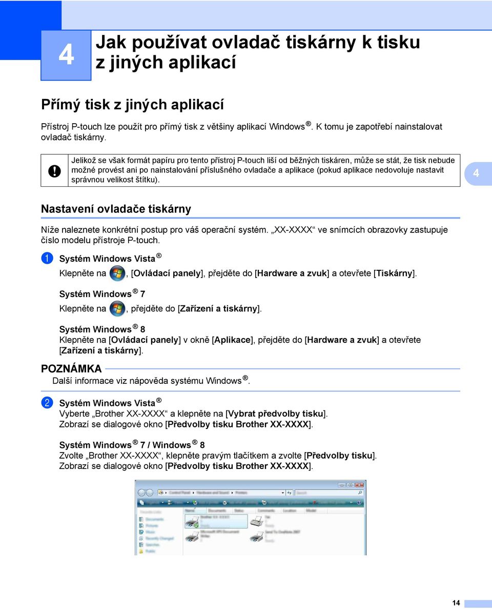 Jelikož se však formát papíru pro tento přístroj P-touch liší od běžných tiskáren, může se stát, že tisk nebude možné provést ani po nainstalování příslušného ovladače a aplikace (pokud aplikace