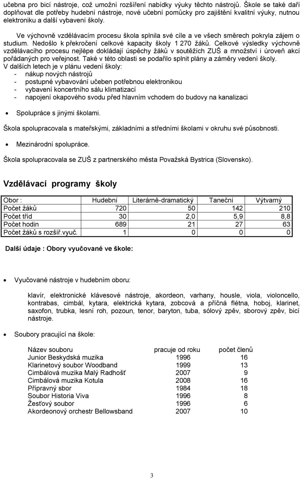 Ve výchovně vzdělávacím procesu škola splnila své cíle a ve všech směrech pokryla zájem o studium. Nedošlo k překročení celkové kapacity školy 1 270 žáků.