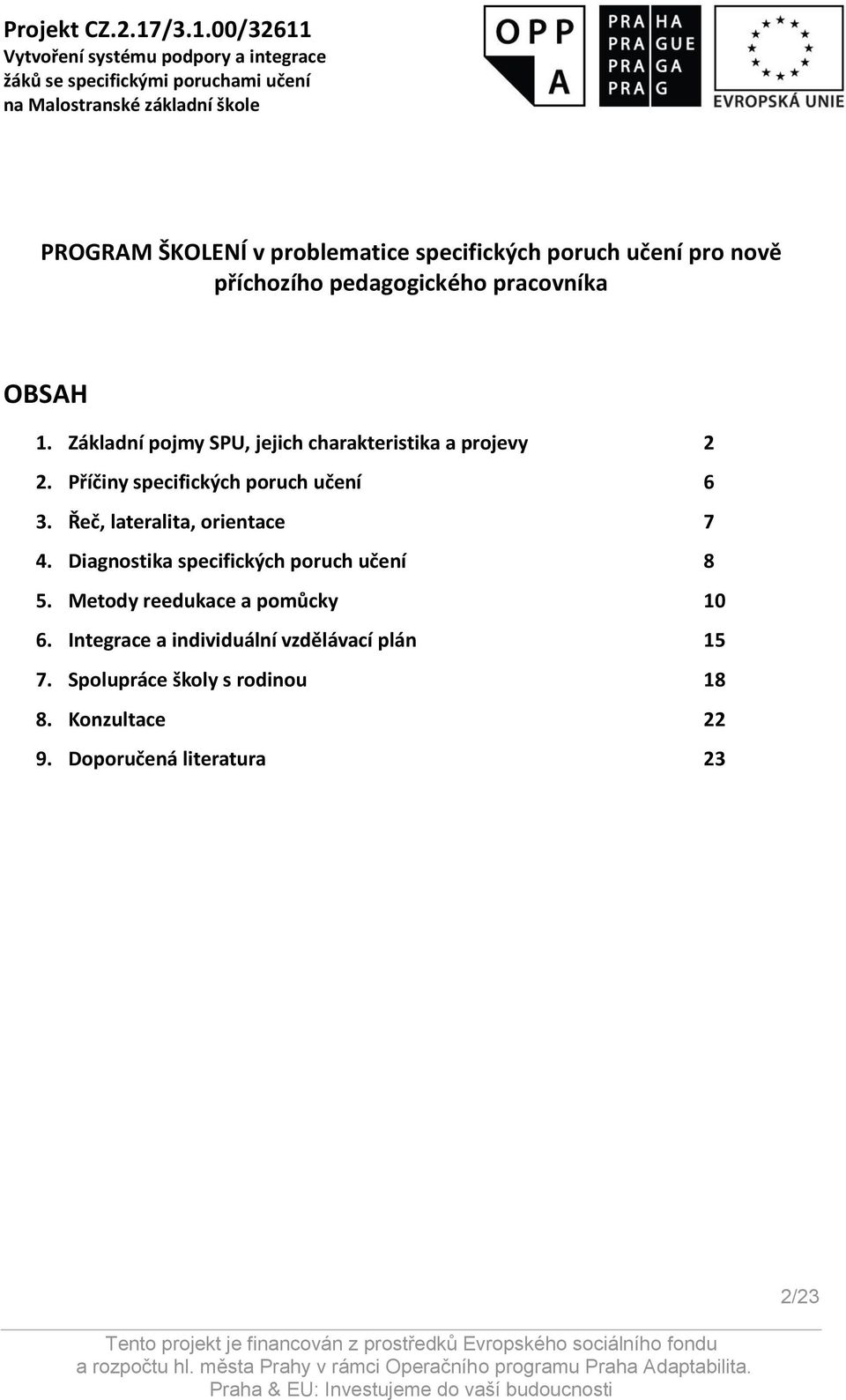 Řeč, lateralita, orientace 7 4. Diagnostika specifických poruch učení 8 5. Metody reedukace a pomůcky 10 6.