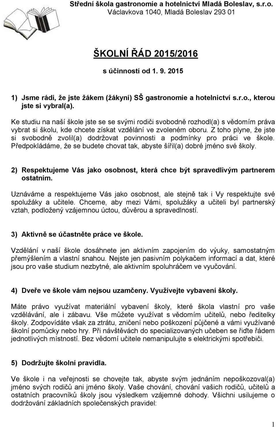 Ke studiu na naší škole jste se se svými rodiči svobodně rozhodl(a) s vědomím práva vybrat si školu, kde chcete získat vzdělání ve zvoleném oboru.
