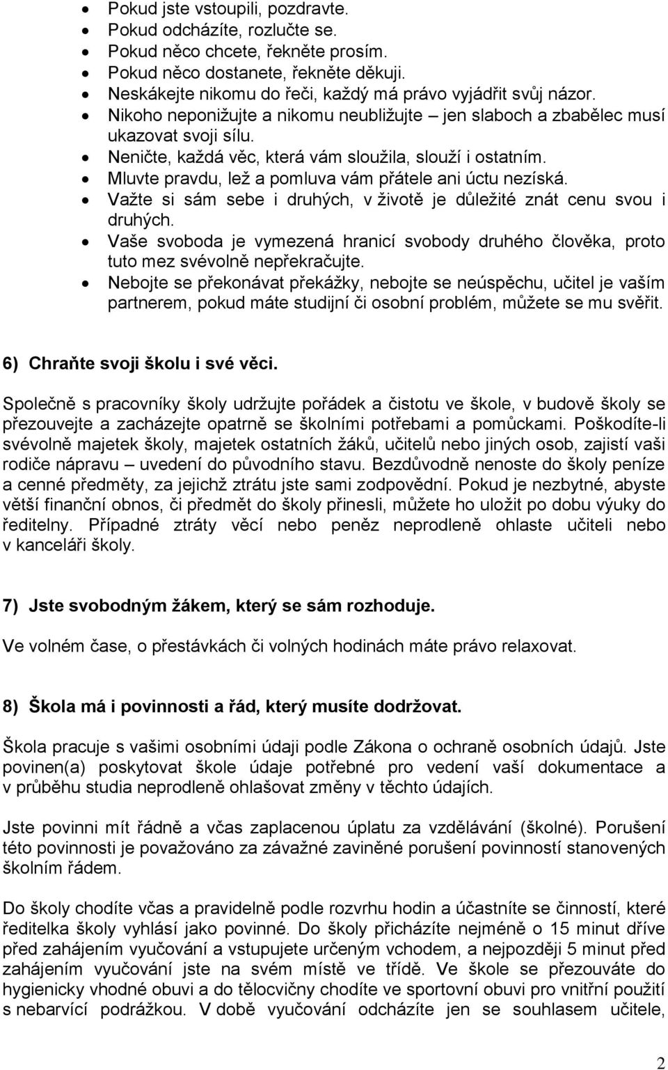 Mluvte pravdu, lež a pomluva vám přátele ani úctu nezíská. Važte si sám sebe i druhých, v životě je důležité znát cenu svou i druhých.