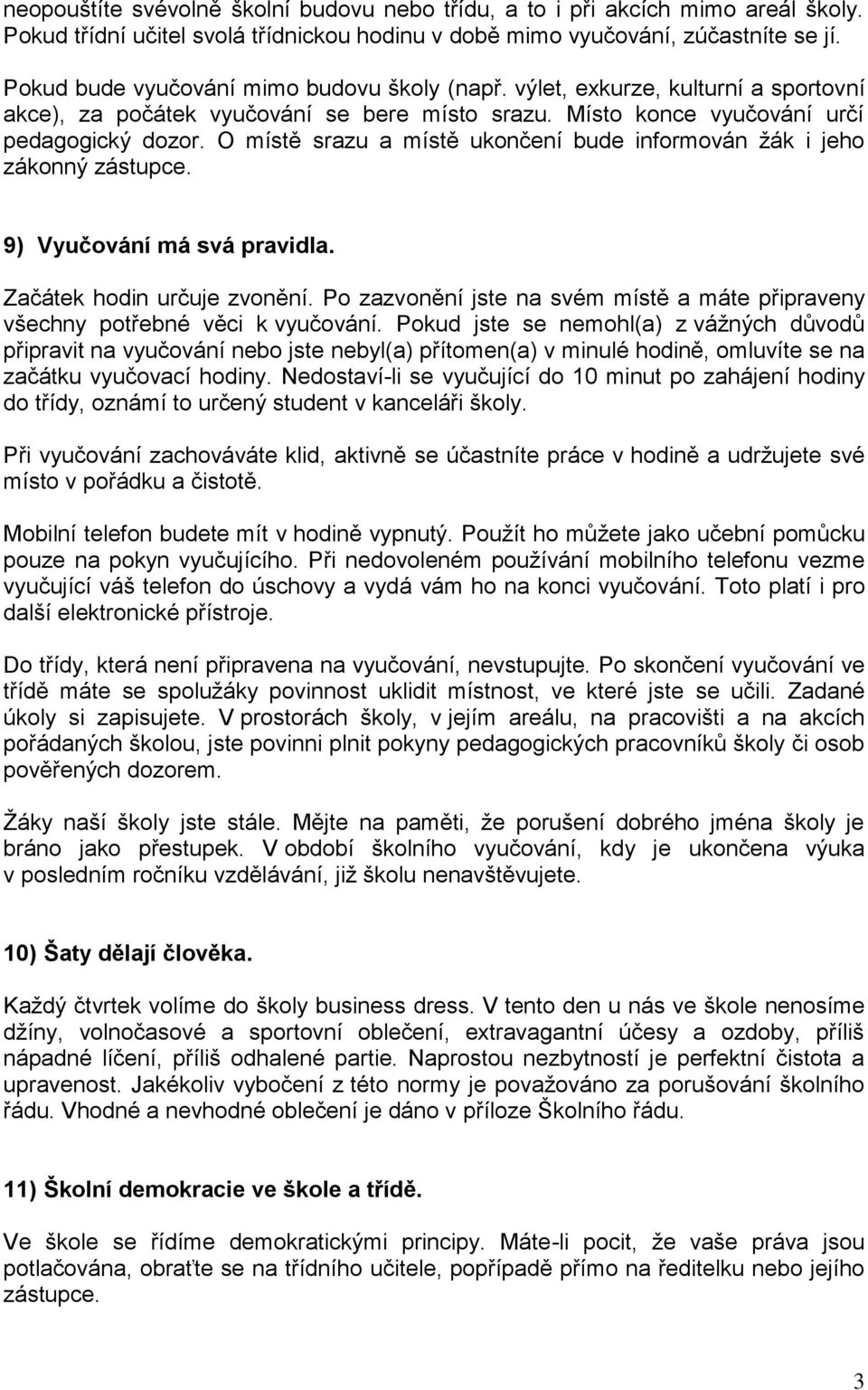 O místě srazu a místě ukončení bude informován žák i jeho zákonný zástupce. 9) Vyučování má svá pravidla. Začátek hodin určuje zvonění.