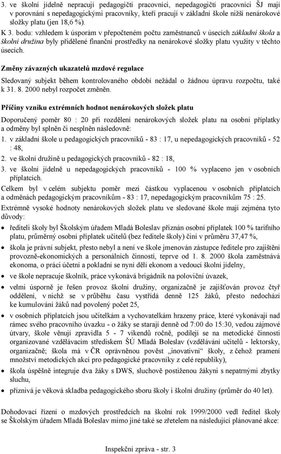 Změny závazných ukazatelů mzdové regulace Sledovaný subjekt během kontrolovaného období nežádal o žádnou úpravu rozpočtu, také k 31. 8. 2000 nebyl rozpočet změněn.