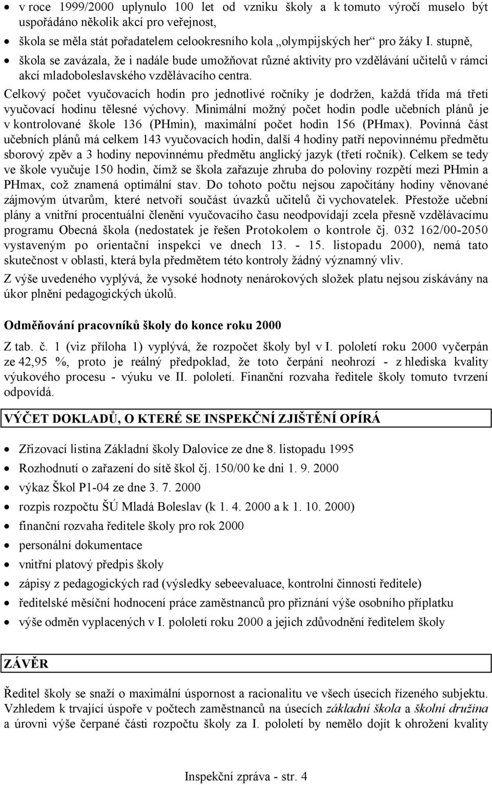 Celkový počet vyučovacích hodin pro jednotlivé ročníky je dodržen, každá třída má třetí vyučovací hodinu tělesné výchovy.