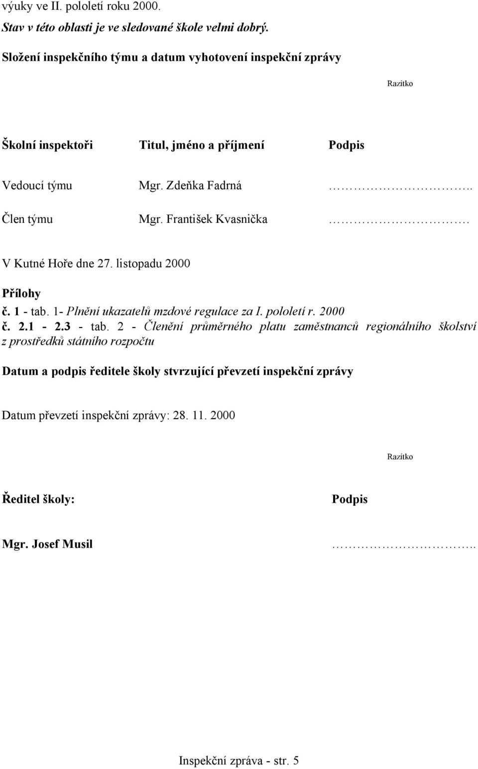 František Kvasnička. V Kutné Hoře dne 27. listopadu 2000 Přílohy č. 1 - tab. 1- Plnění ukazatelů mzdové regulace za I. pololetí r. 2000 č. 2.1-2.3 - tab.