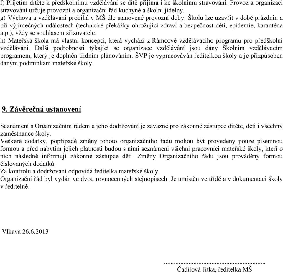 Školu lze uzavřít v době prázdnin a při výjimečných událostech (technické překážky ohrožující zdraví a bezpečnost dětí, epidemie, karanténa atp.), vždy se souhlasem zřizovatele.