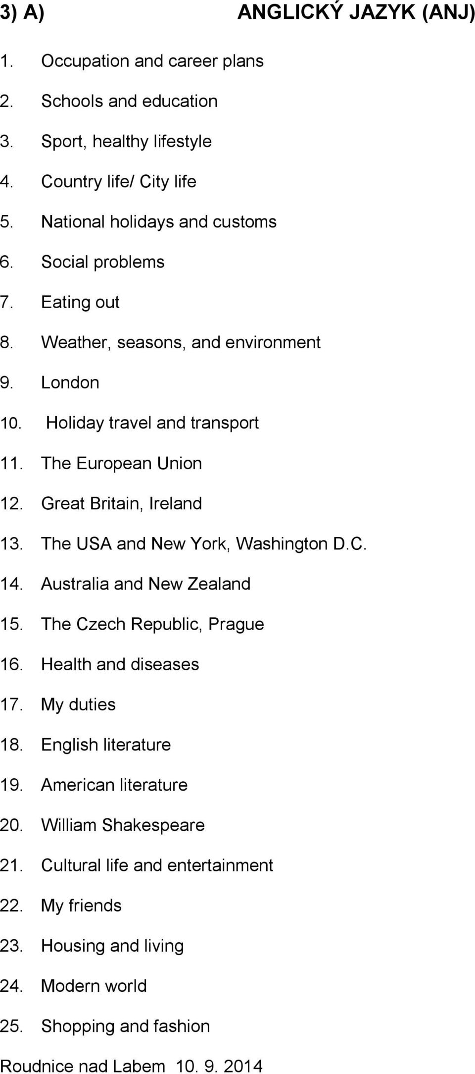 The European Union 12. Great Britain, Ireland 13. The USA and New York, Washington D.C. 14. Australia and New Zealand 15. The Czech Republic, Prague 16.