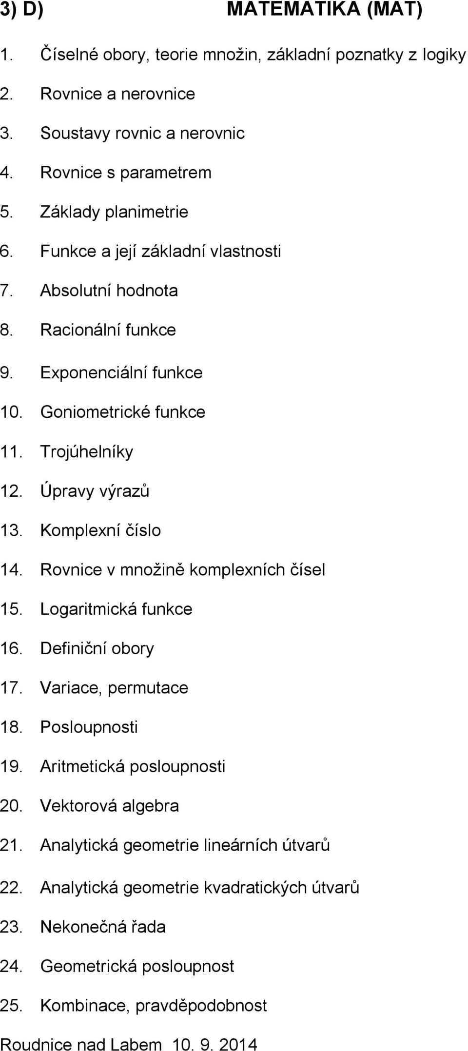 Úpravy výrazů 13. Komplexní číslo 14. Rovnice v množině komplexních čísel 15. Logaritmická funkce 16. Definiční obory 17. Variace, permutace 18. Posloupnosti 19.