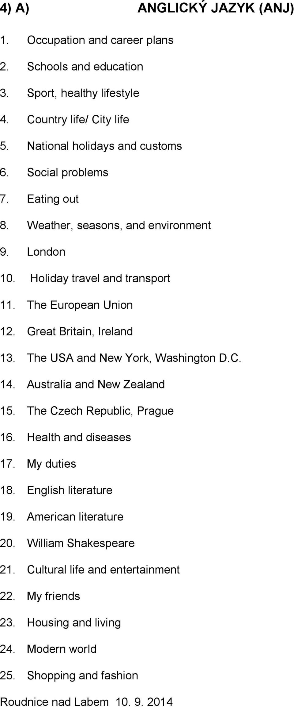 The European Union 12. Great Britain, Ireland 13. The USA and New York, Washington D.C. 14. Australia and New Zealand 15. The Czech Republic, Prague 16.