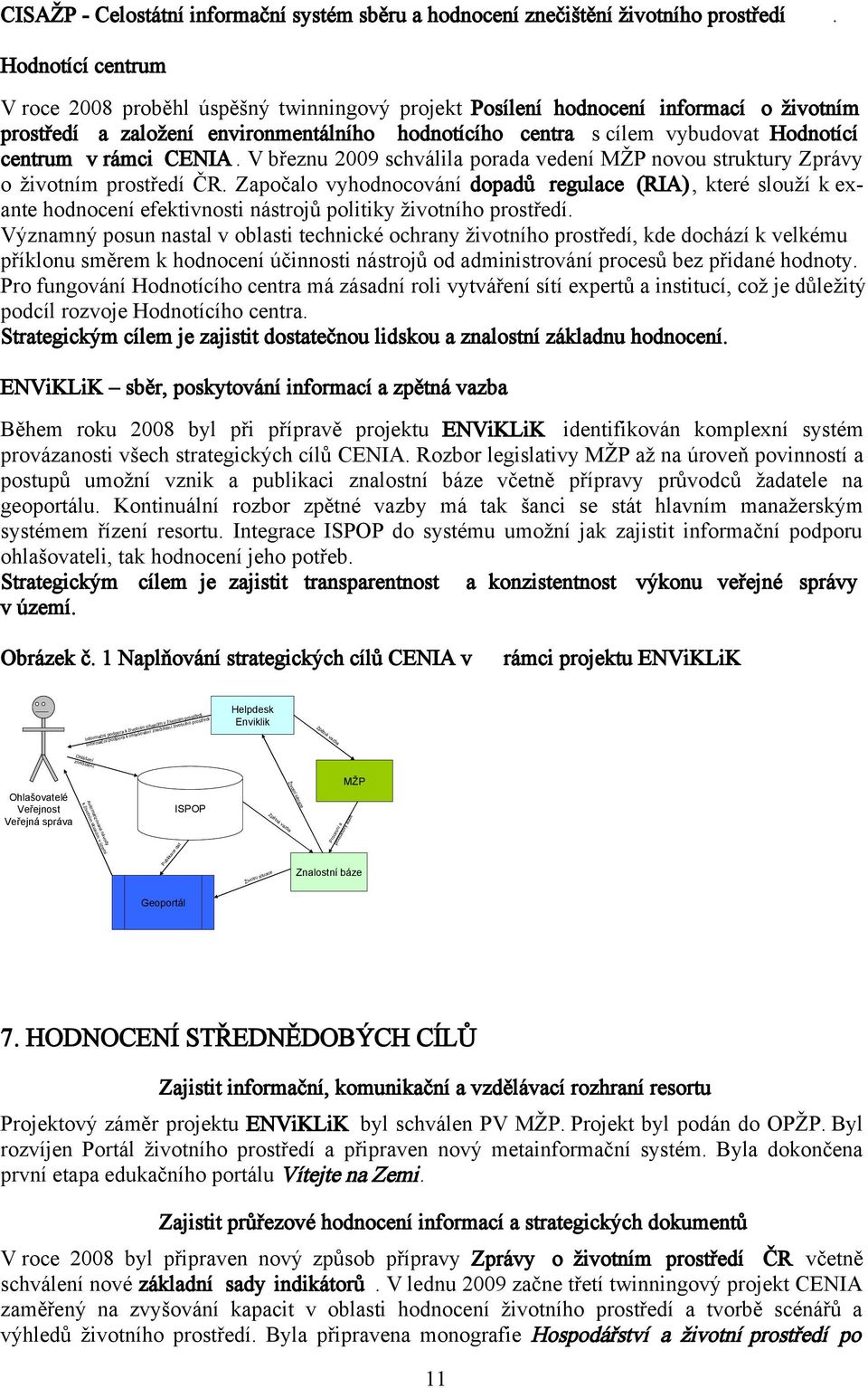 v rámci CENIA. V březnu 2009 schválila porada vedení MŽP novou struktury Zprávy o životním prostředí ČR.