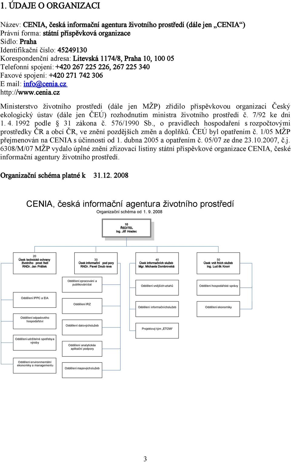 cz http://www.cenia.cz Ministerstvo životního prostředí (dále jen MŽP) zřídilo příspěvkovou organizaci Český ekologický ústav (dále jen ČEÚ) rozhodnutím ministra životního prostředí č. 7/92 ke dni 1.