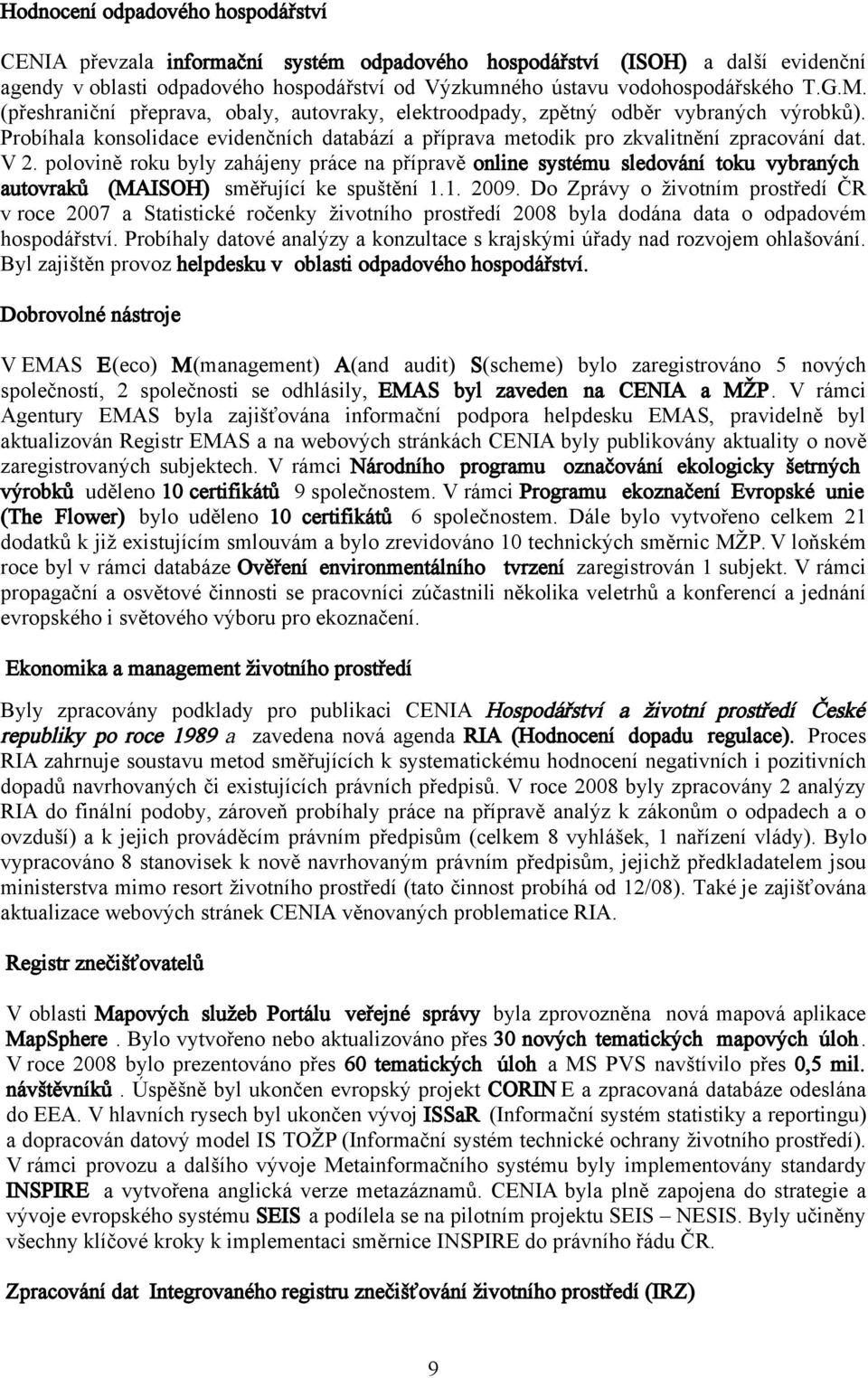 polovině roku byly zahájeny práce na přípravě online systému sledování toku vybraných autovraků (MAISOH) směřující ke spuštění 1.1. 2009.