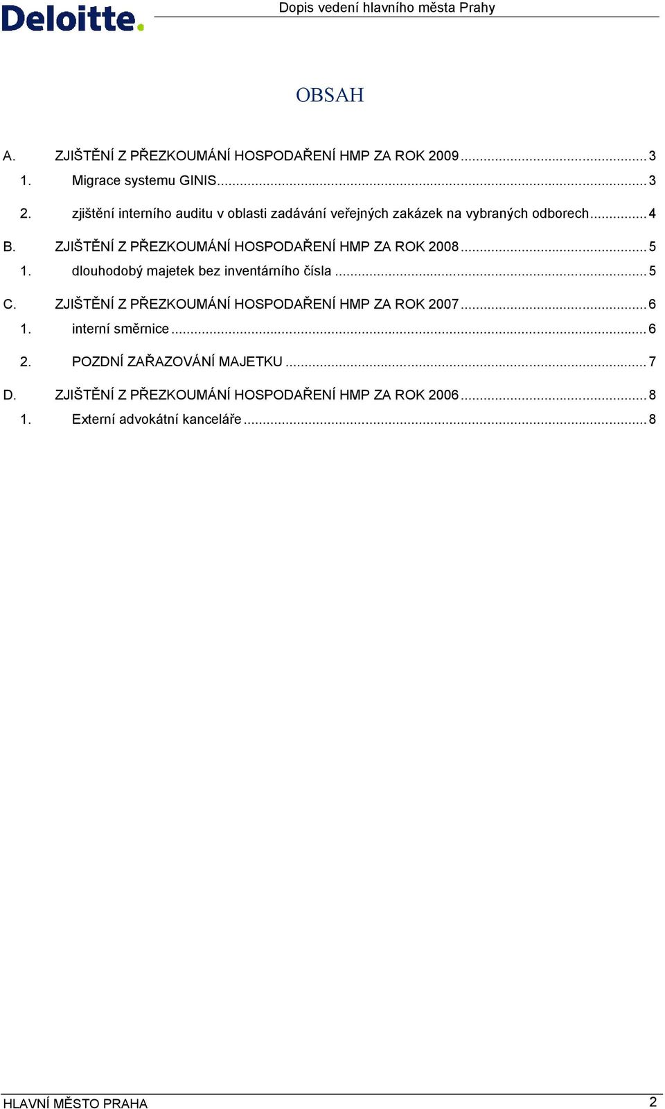 ZJIŠTĚNÍ Z PŘEZKOUMÁNÍ HOSPODAŘENÍ HMP ZA ROK 2008... 5 1. dlouhodobý majetek bez inventárního čísla... 5 C.