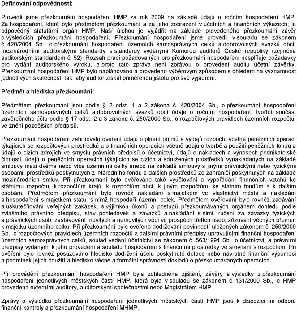 Naší úlohou je vyjádřit na základě provedeného přezkoumání závěr o výsledcích přezkoumání hospodaření. Přezkoumání hospodaření jsme provedli v souladu se zákonem č. 420/2004 Sb.