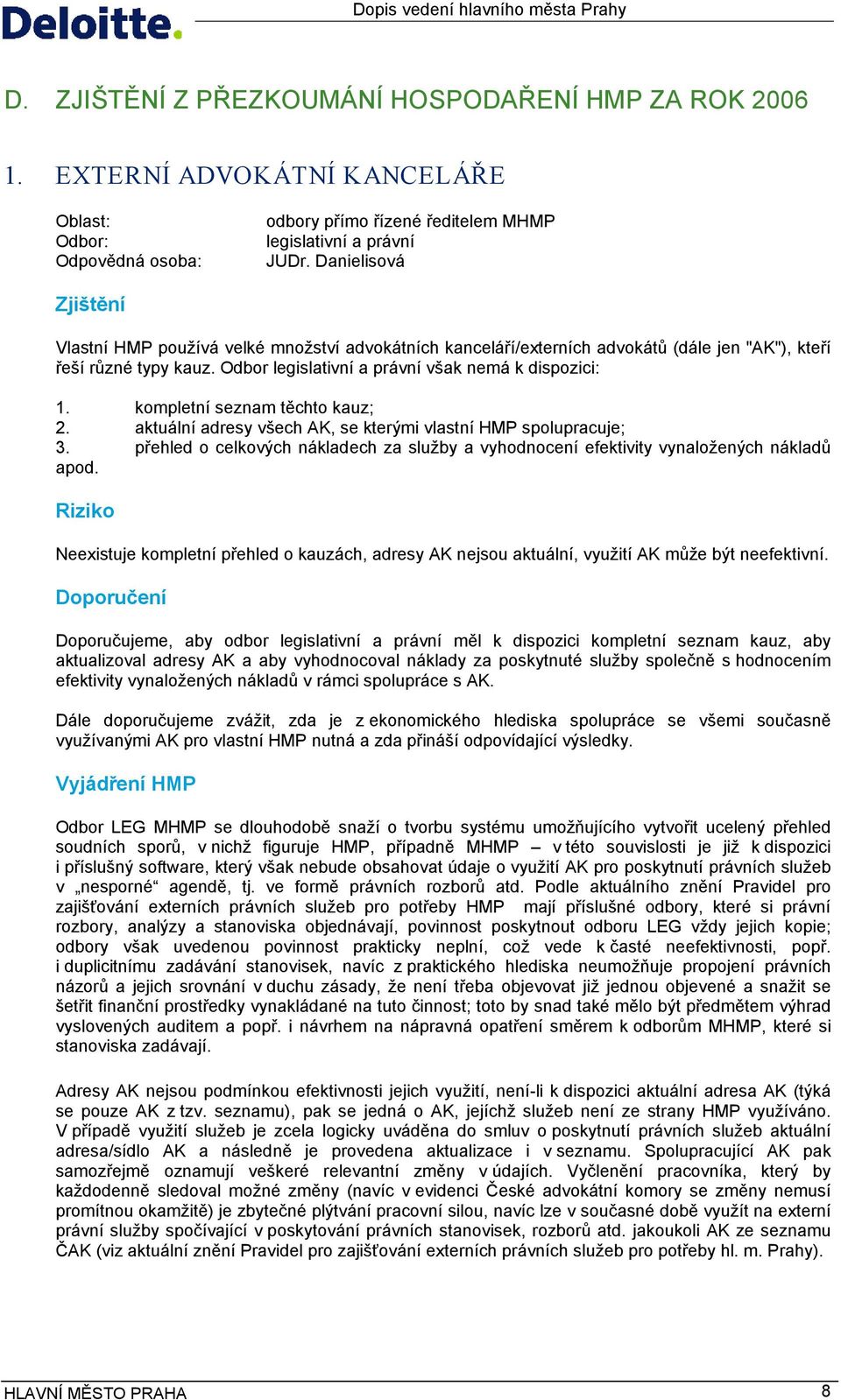 Danielisová Vlastní HMP používá velké množství advokátních kanceláří/externích advokátů (dále jen "AK"), kteří řeší různé typy kauz. Odbor legislativní a právní však nemá k dispozici: 1.