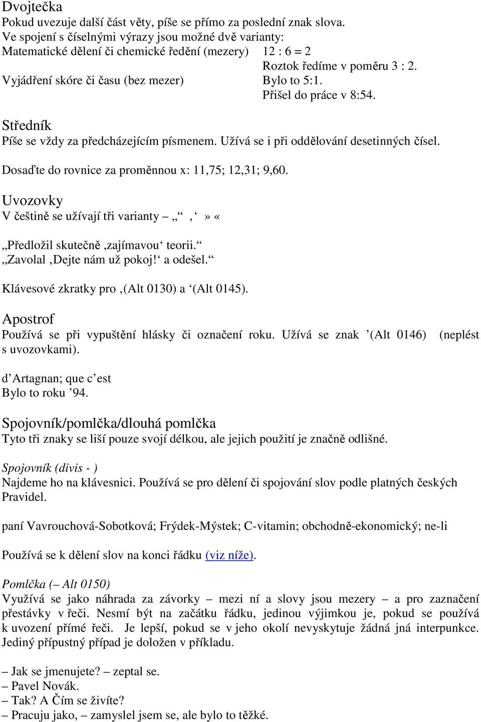 Přišel do práce v 8:54. Středník Píše se vždy za předcházejícím písmenem. Užívá se i při oddělování desetinných čísel. Dosaďte do rovnice za proměnnou x: 11,75; 12,31; 9,60.