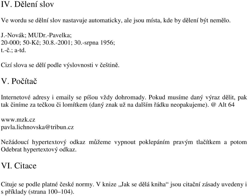 Pokud musíme daný výraz dělit, pak tak činíme za tečkou či lomítkem (daný znak už na dalším řádku neopakujeme). @ Alt 64 www.mzk.cz pavla.lichnovska@tribun.