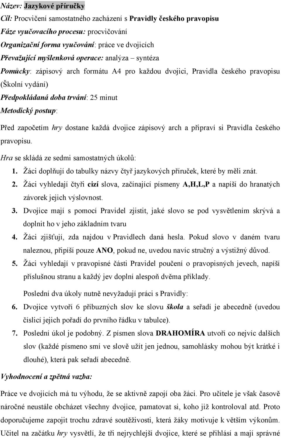 započetím hry dostane každá dvojice zápisový arch a připraví si Pravidla českého pravopisu. Hra se skládá ze sedmi samostatných úkolů: 1.