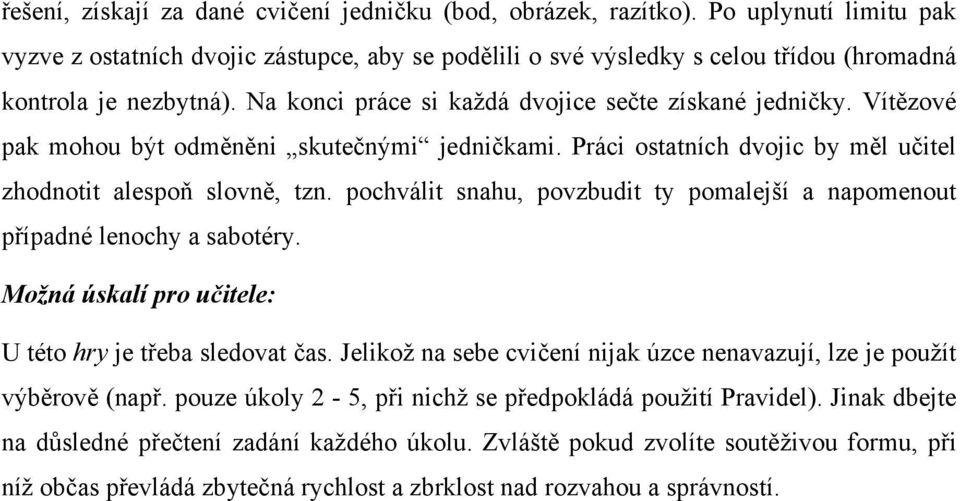 Vítězové pak mohou být odměněni skutečnými jedničkami. Práci ostatních dvojic by měl učitel zhodnotit alespoň slovně, tzn.