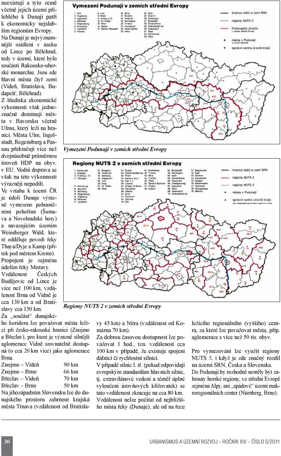 Jsou zde hlavní města čtyř zemí (Vídeň, Bratislava, Budapešť, Bělehrad). Z hlediska ekonomické výkonnosti však jednoznačně dominují města v Bavorsku včetně Ulmu, který leží na hranici.
