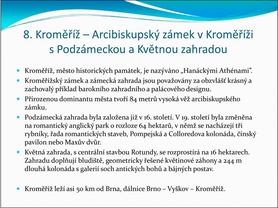 Přirozenou dominantu města tvoří 84 metrů vysoká věž arcibiskupského zámku. Podzámecká zahrada byla založena již v 16. století. V 19.