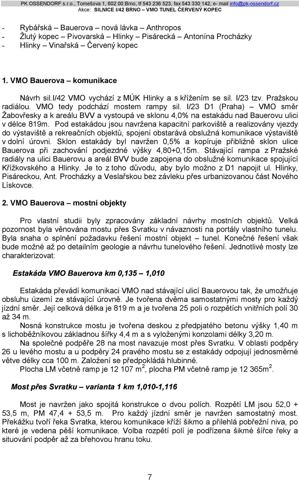 I/23 D1 (Praha) VMO směr Žabovřesky a k areálu BVV a vystoupá ve sklonu 4,0% na estakádu nad Bauerovu ulici v délce 819m.