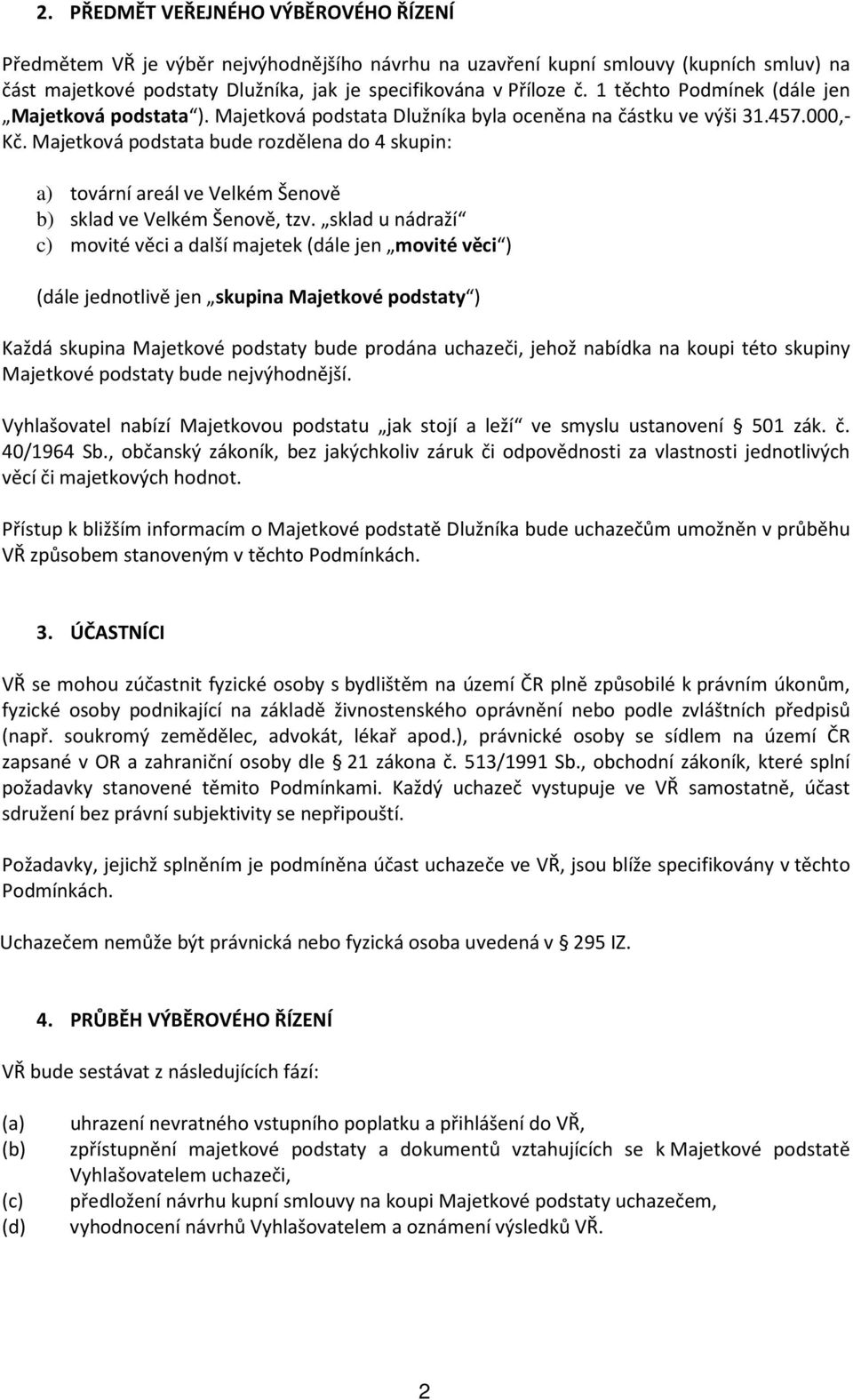 Majetková podstata bude rozdělena do 4 skupin: a) tovární areál ve Velkém Šenově b) sklad ve Velkém Šenově, tzv.