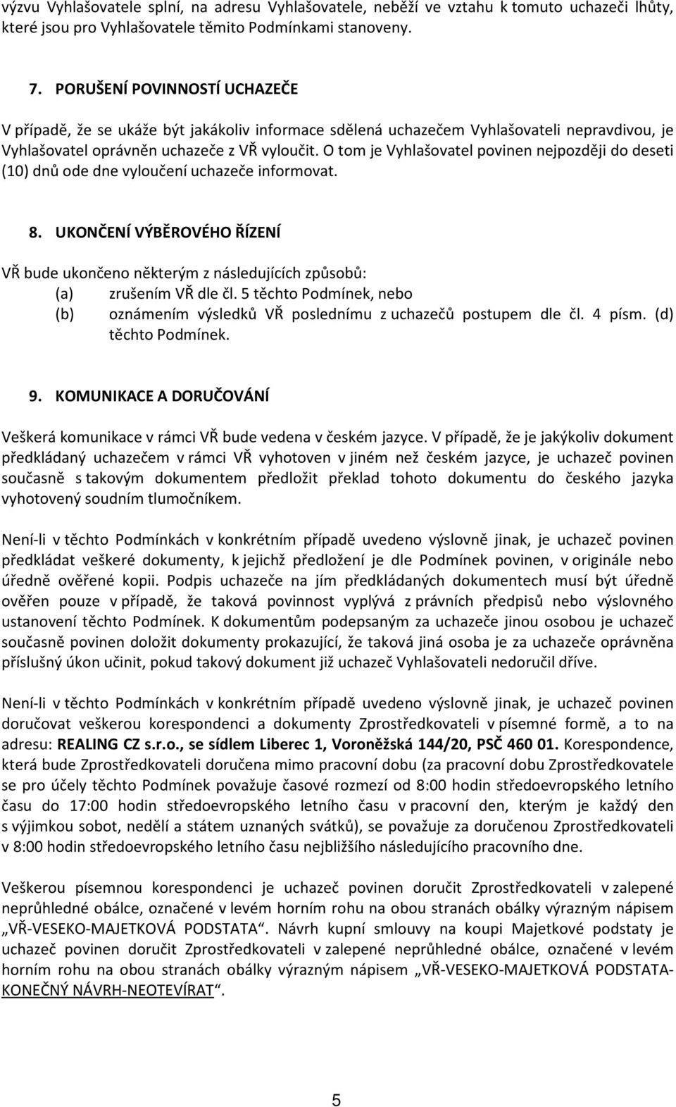 O tom je Vyhlašovatel povinen nejpozději do deseti (10) dnů ode dne vyloučení uchazeče informovat. 8.