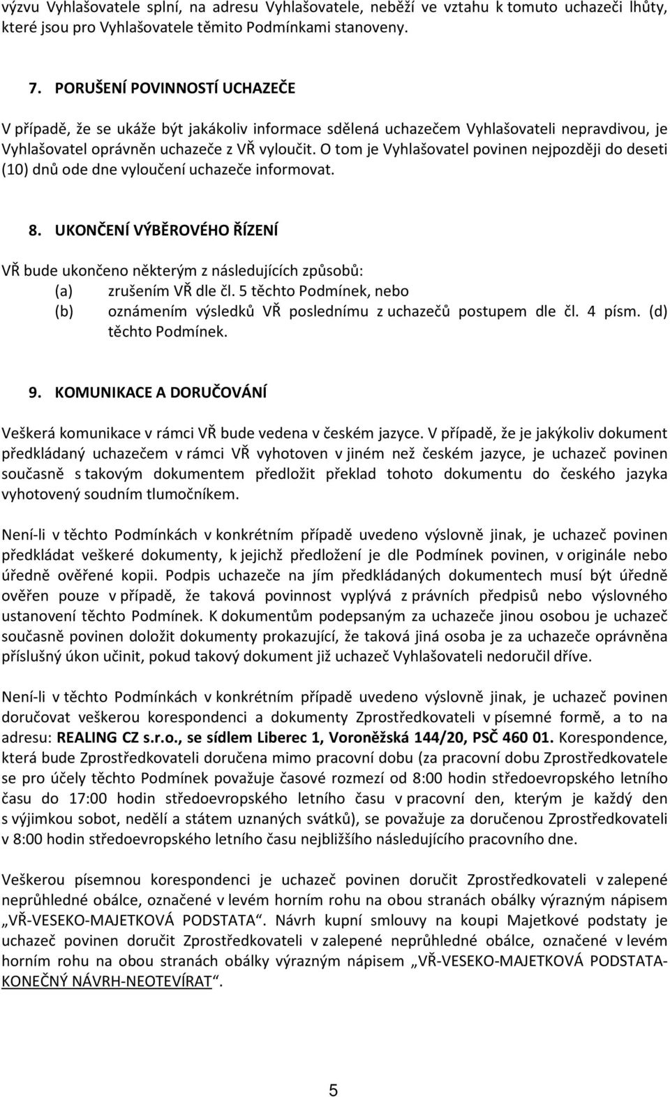 O tom je Vyhlašovatel povinen nejpozději do deseti (10) dnů ode dne vyloučení uchazeče informovat. 8.