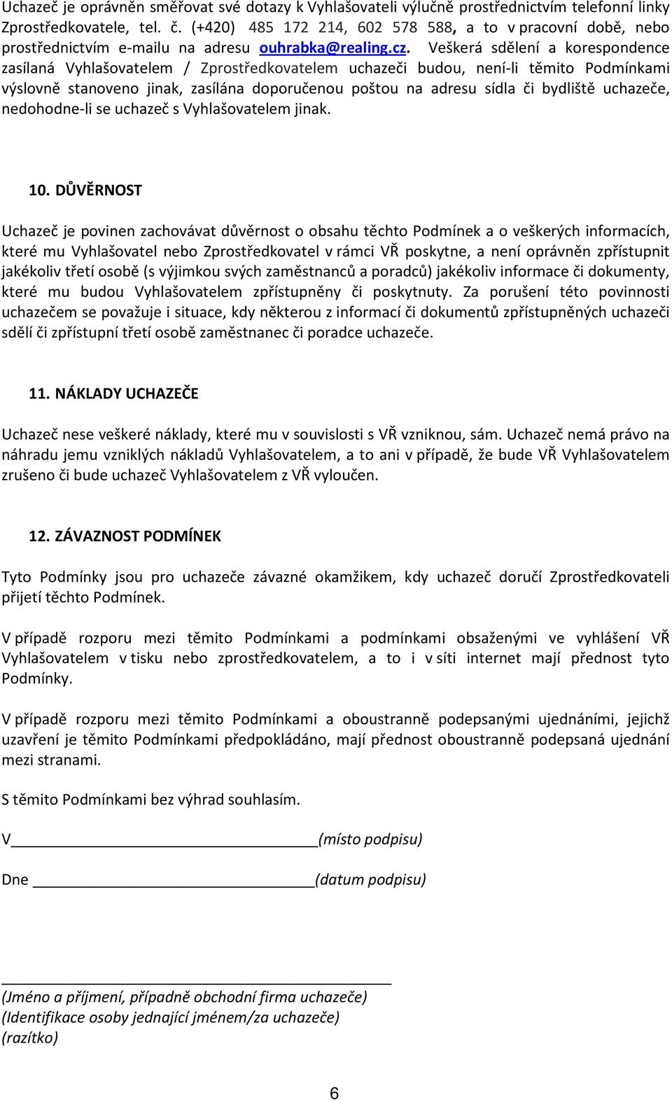 Veškerá sdělení a korespondence zasílaná Vyhlašovatelem / Zprostředkovatelem uchazeči budou, není-li těmito Podmínkami výslovně stanoveno jinak, zasílána doporučenou poštou na adresu sídla či