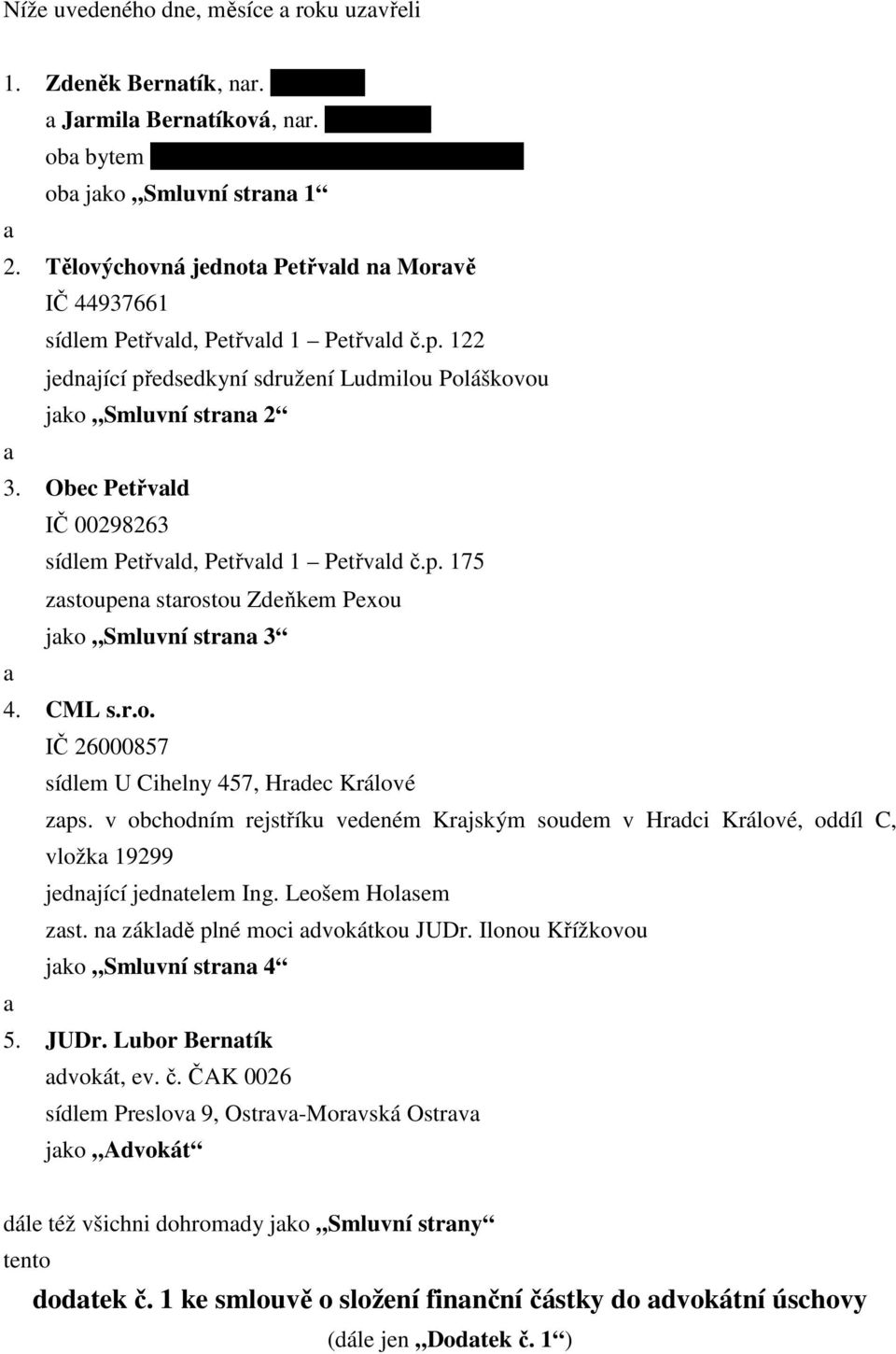 Obec Petřvld IČ 00298263 sídlem Petřvld, Petřvld 1 Petřvld č.p. 175 zstoupen strostou Zdeňkem Pexou jko Smluvní strn 3 4. CML s.r.o. IČ 26000857 sídlem U Cihelny 457, Hrdec Králové zps.