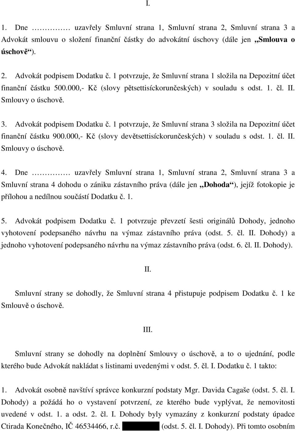 1 potvrzuje, že Smluvní strn 3 složil n Depozitní účet finnční částku 900.000,- Kč (slovy devětsettisíckorunčeských) v souldu s odst. 1. čl. II. Smlouvy o úschově. 4.
