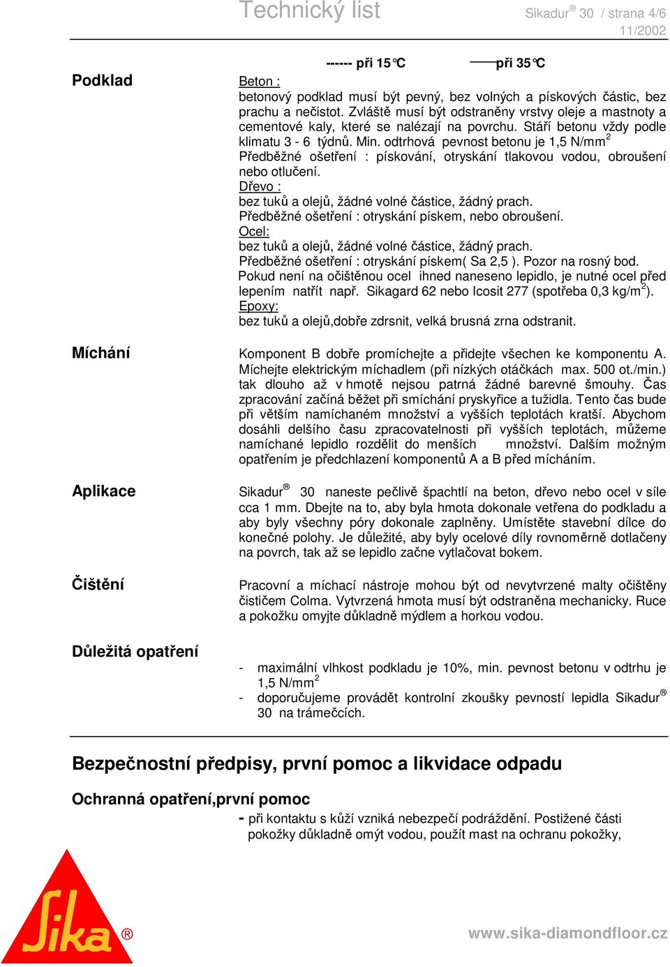 odtrhová pevnost betonu je 1,5 N/mm 2 Předběžné ošetření : pískování, otryskání tlakovou vodou, obroušení nebo otlučení. Dřevo : bez tuků a olejů, žádné volné částice, žádný prach.