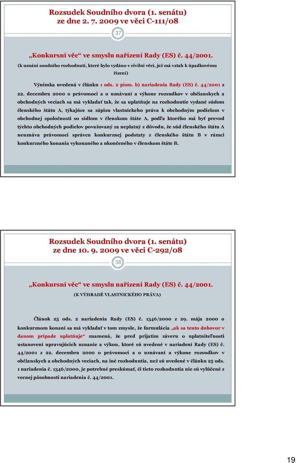 decembra 2000 o právomoci a o uznávaní a výkone rozsudkov v občianskych a obchodných veciach sa má vykladať tak, že sa uplatňuje na rozhodnutie vydané súdom členského štátu A, týkajúce sa zápisu