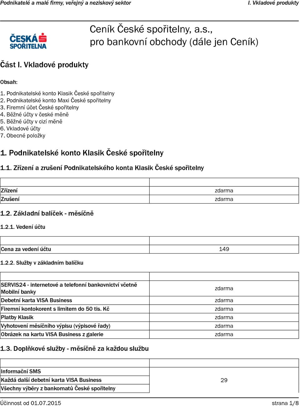 2. Základní balíček - měsíčně 1.2.1. Vedení účtu Cena za vedení účtu 149 1.2.2. Služby v základním balíčku SERVIS24 - internetové a telefonní bankovnictví včetně Mobilní banky Debetní karta VISA Business Firemní kontokorent s limitem do 50 tis.