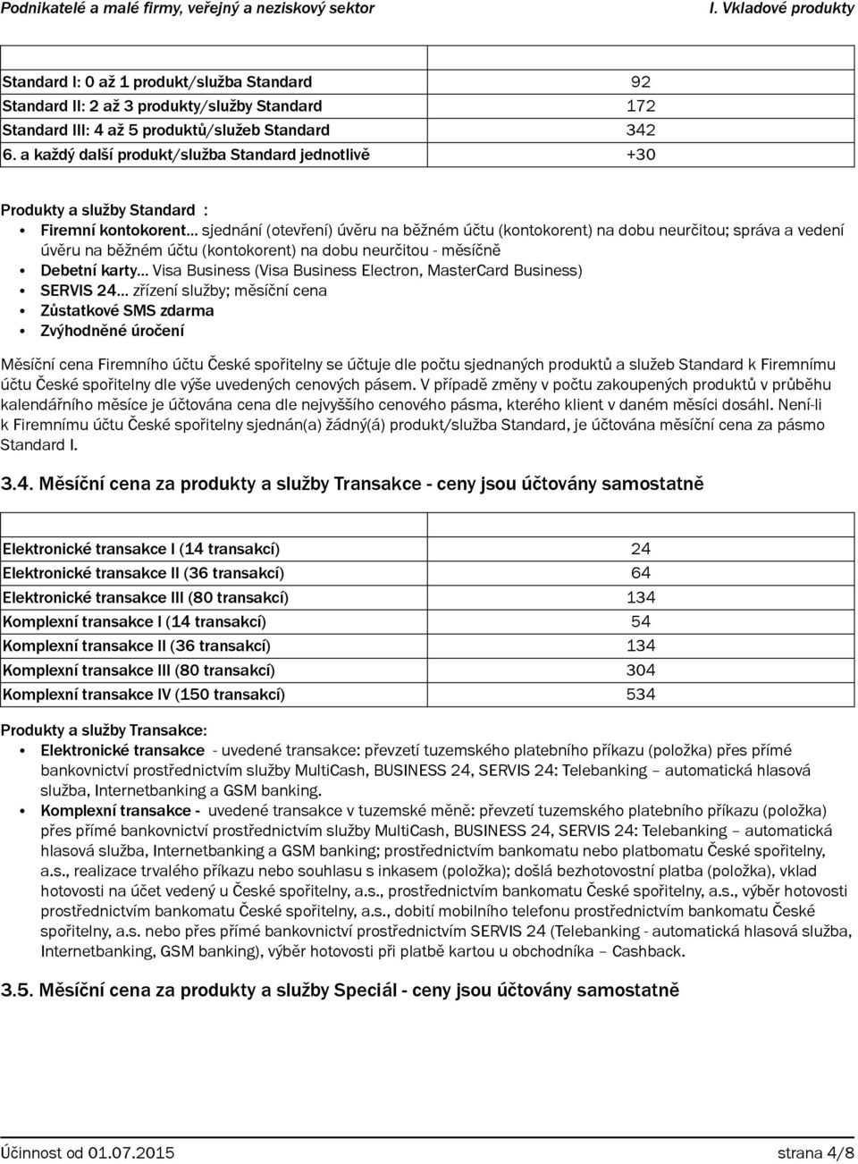 .. sjednání (otevření) úvěru na běžném účtu (kontokorent) na dobu neurčitou; správa a vedení úvěru na běžném účtu (kontokorent) na dobu neurčitou - měsíčně Debetní karty.