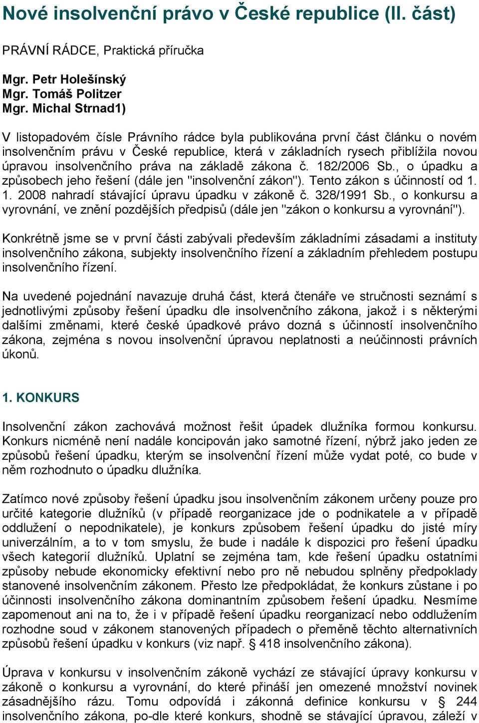 práva na základě zákona č. 182/2006 Sb., o úpadku a způsobech jeho řešení (dále jen "insolvenční zákon"). Tento zákon s účinností od 1. 1. 2008 nahradí stávající úpravu úpadku v zákoně č. 328/1991 Sb.
