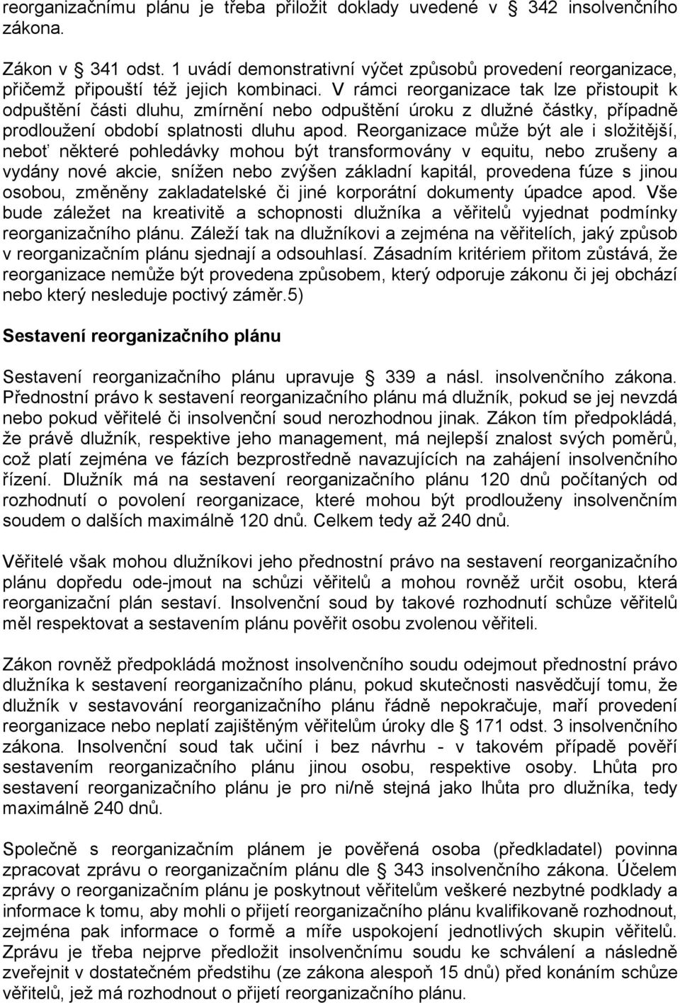 V rámci reorganizace tak lze přistoupit k odpuštění části dluhu, zmírnění nebo odpuštění úroku z dlužné částky, případně prodloužení období splatnosti dluhu apod.