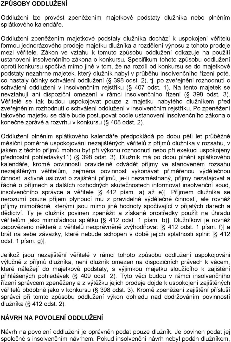 Zákon ve vztahu k tomuto způsobu oddlužení odkazuje na použití ustanovení insolvenčního zákona o konkursu.