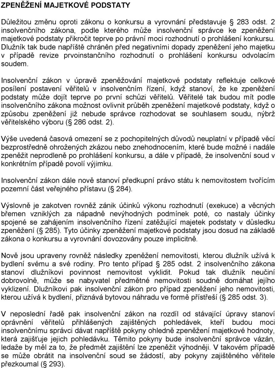 Dlužník tak bude napříště chráněn před negativními dopady zpeněžení jeho majetku v případě revize prvoinstančního rozhodnutí o prohlášení konkursu odvolacím soudem.