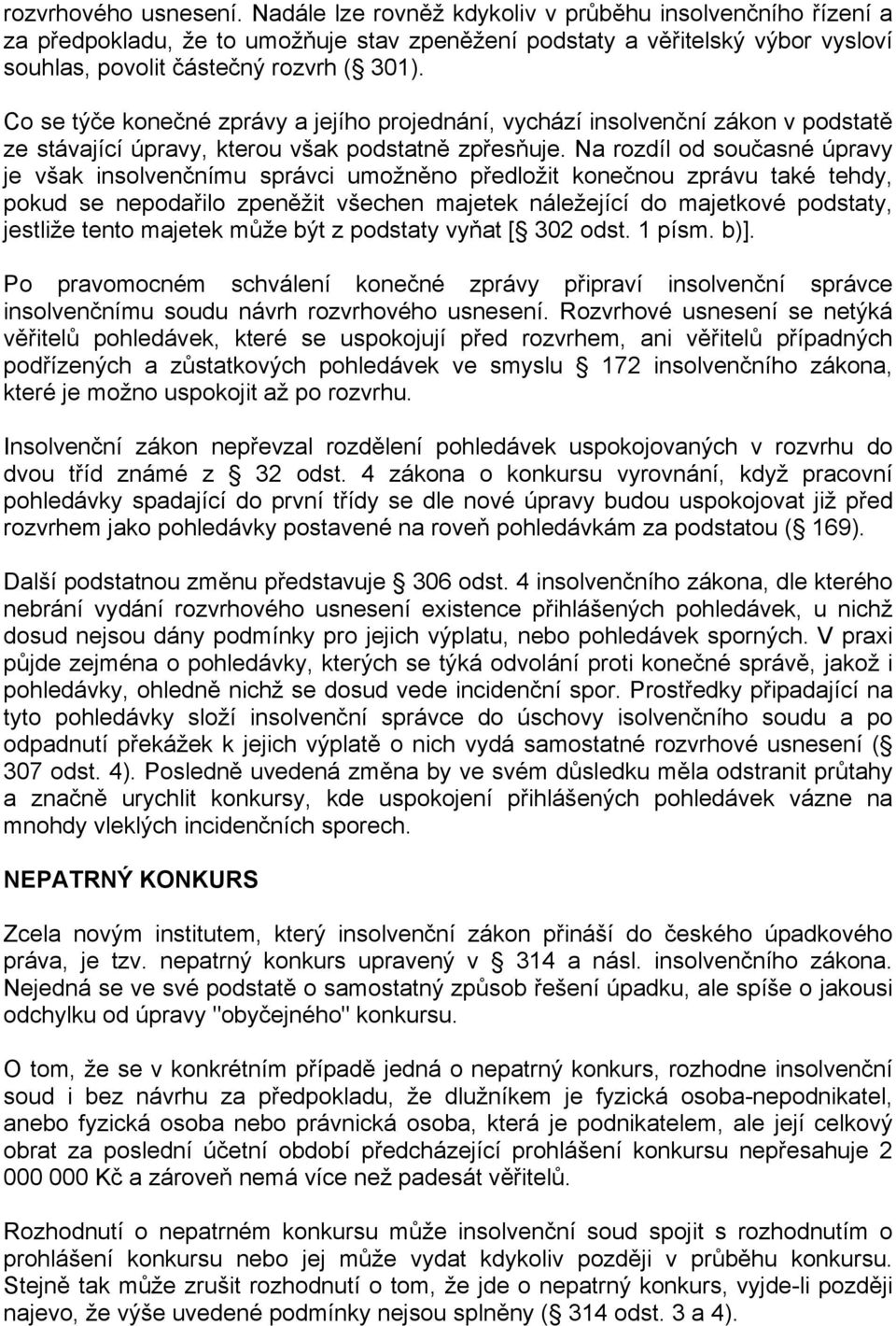 Co se týče konečné zprávy a jejího projednání, vychází insolvenční zákon v podstatě ze stávající úpravy, kterou však podstatně zpřesňuje.