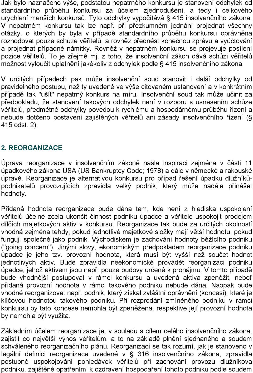 při přezkumném jednání projednat všechny otázky, o kterých by byla v případě standardního průběhu konkursu oprávněna rozhodovat pouze schůze věřitelů, a rovněž přednést konečnou zprávu a vyúčtování a