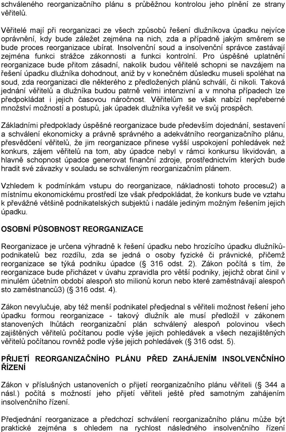 Insolvenční soud a insolvenční správce zastávají zejména funkci strážce zákonnosti a funkci kontrolní.