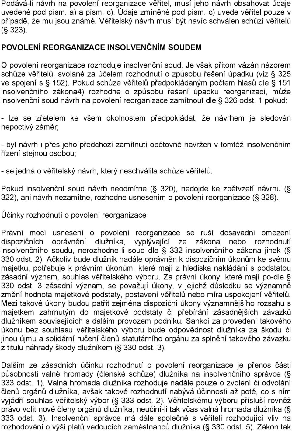 Je však přitom vázán názorem schůze věřitelů, svolané za účelem rozhodnutí o způsobu řešení úpadku (viz 325 ve spojení s 152).