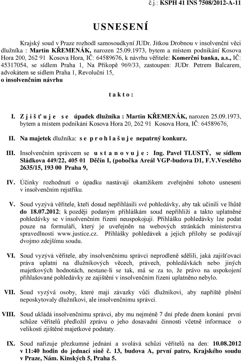 Petrem Balcarem, advokátem se sídlem Praha 1, Revoluční 15, o insolvenčním návrhu t a k t o : I. Z j i š ť u j e s e úpadek dlužníka : Martin KŘEMENÁK, narozen 25.09.