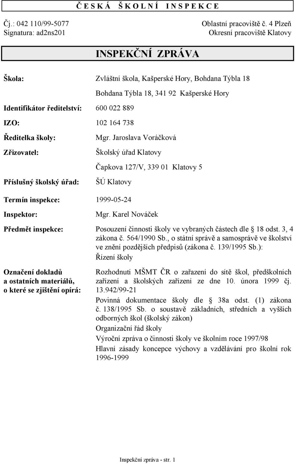 738 Ředitelka školy: Zřizovatel: Mgr. Jaroslava Voráčková Školský úřad Klatovy Čapkova 127/V, 339 01 Klatovy 5 Příslušný školský úřad: ŠÚ Klatovy Termín inspekce: 1999-05-24 Inspektor: Mgr.